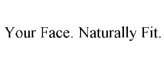 YOUR FACE. NATURALLY FIT.