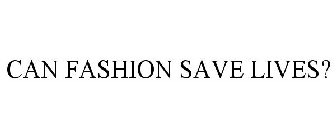 CAN FASHION SAVE LIVES?