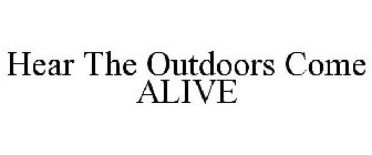 HEAR THE OUTDOORS COME ALIVE