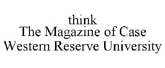 THINK THE MAGAZINE OF CASE WESTERN RESERVE UNIVERSITY