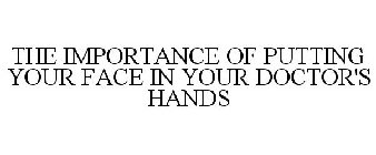 THE IMPORTANCE OF PUTTING YOUR FACE IN YOUR DOCTOR'S HANDS