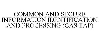 COMMON AND SECURE INFORMATION IDENTIFICATION AND PROCESSING (CAS-IIAP)