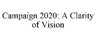 CAMPAIGN 2020: A CLARITY OF VISION