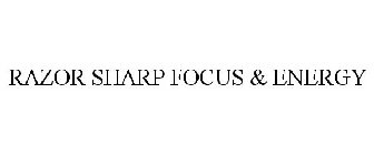 RAZOR SHARP FOCUS & ENERGY