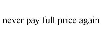 NEVER PAY FULL PRICE AGAIN
