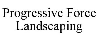 PROGRESSIVE FORCE LANDSCAPING