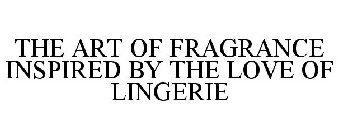 THE ART OF FRAGRANCE INSPIRED BY THE LOVE OF LINGERIE