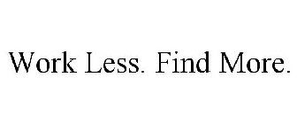 WORK LESS. FIND MORE.
