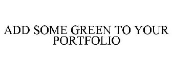 ADD SOME GREEN TO YOUR PORTFOLIO