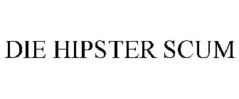 DIE HIPSTER SCUM