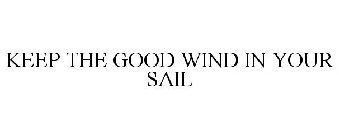 KEEP THE GOOD WIND IN YOUR SAIL