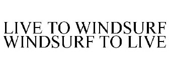 LIVE TO WINDSURF WINDSURF TO LIVE