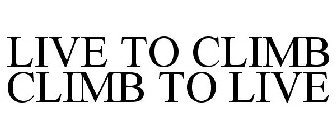 LIVE TO CLIMB CLIMB TO LIVE