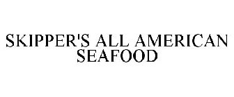 SKIPPER'S ALL AMERICAN SEAFOOD