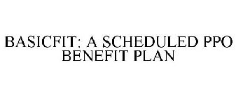 BASICFIT: A SCHEDULED PPO BENEFIT PLAN