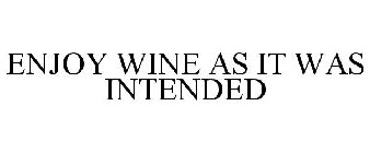 ENJOY WINE AS IT WAS INTENDED