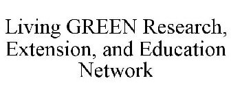 LIVING GREEN RESEARCH, EXTENSION, AND EDUCATION NETWORK
