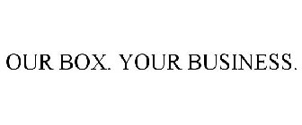 OUR BOX. YOUR BUSINESS.