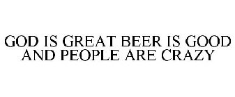 GOD IS GREAT BEER IS GOOD AND PEOPLE ARE CRAZY