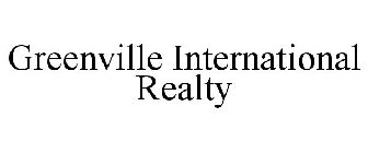 GREENVILLE INTERNATIONAL REALTY