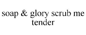 SOAP & GLORY SCRUB ME TENDER