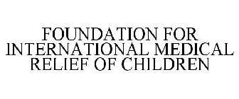 FOUNDATION FOR INTERNATIONAL MEDICAL RELIEF OF CHILDREN