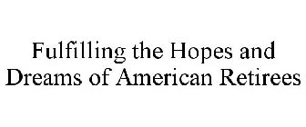 FULFILLING THE HOPES AND DREAMS OF AMERICAN RETIREES