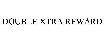 DOUBLE XTRA REWARD