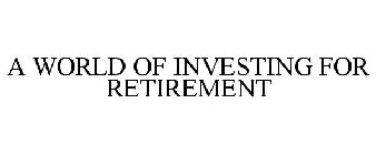 A WORLD OF INVESTING FOR RETIREMENT