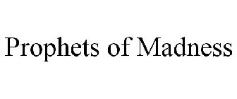 PROPHETS OF MADNESS