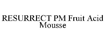 RESURRECT PM FRUIT ACID MOUSSE