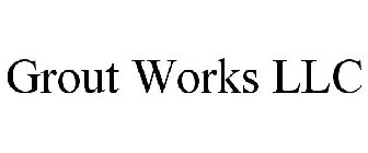 GROUT WORKS LLC