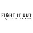 FIGHT IT OUT IT'S IN YOUR BLOOD.