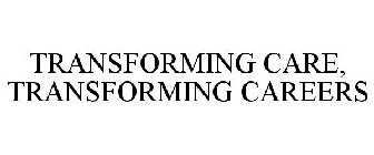 TRANSFORMING CARE, TRANSFORMING CAREERS