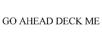 GO AHEAD DECK ME