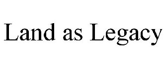LAND AS LEGACY