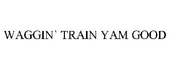 WAGGIN' TRAIN YAM GOOD