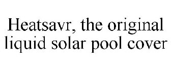 HEATSAVR, THE ORIGINAL LIQUID SOLAR POOL COVER