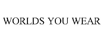 WORLDS YOU WEAR