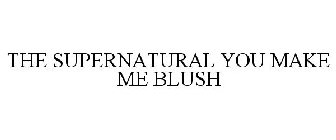 THE SUPERNATURAL YOU MAKE ME BLUSH