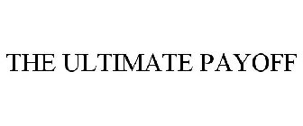 THE ULTIMATE PAYOFF