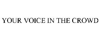 YOUR VOICE IN THE CROWD