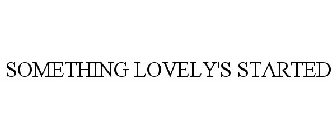 SOMETHING LOVELY'S STARTED