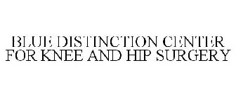 BLUE DISTINCTION CENTER FOR KNEE AND HIP SURGERY