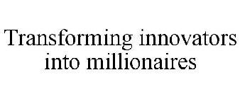 TRANSFORMING INNOVATORS INTO MILLIONAIRES