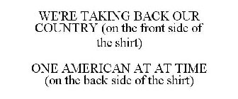 WE'RE TAKING BACK OUR COUNTRY (ON THE FRONT SIDE OF THE SHIRT) ONE AMERICAN AT AT TIME (ON THE BACK SIDE OF THE SHIRT)