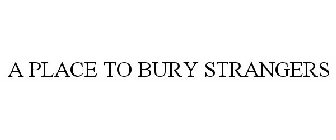A PLACE TO BURY STRANGERS