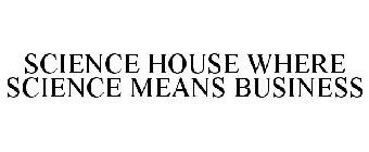 SCIENCE HOUSE WHERE SCIENCE MEANS BUSINESS