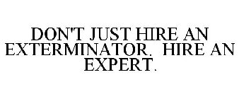 DON'T JUST HIRE AN EXTERMINATOR. HIRE AN EXPERT.