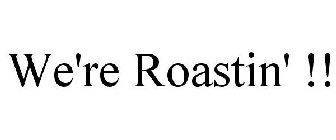 WE'RE ROASTIN' !!